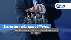 Estructuración inmobiliaria, la solución para el éxito de tu próximo proyecto